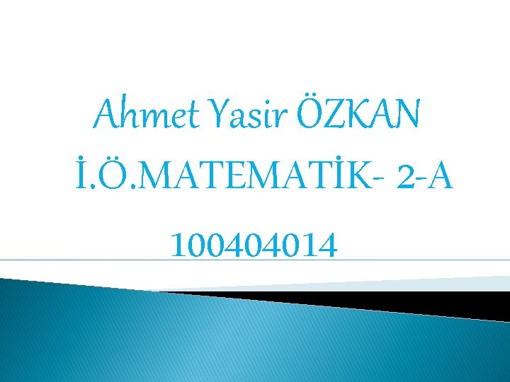 Ahmet Yasir ÖZKAN İ. Ö. MATEMATİK- 2 -A 100404014 