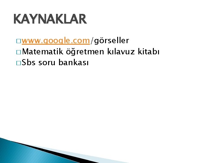 KAYNAKLAR � www. google. com/görseller � Matematik öğretmen kılavuz kitabı � Sbs soru bankası