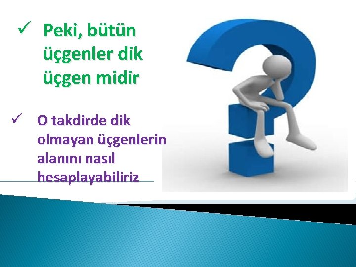 ü Peki, bütün üçgenler dik üçgen midir ü O takdirde dik olmayan üçgenlerin alanını