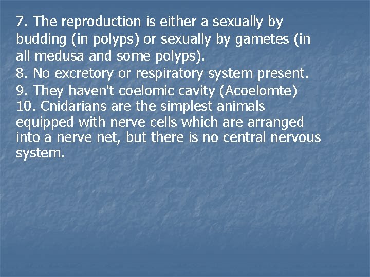 7. The reproduction is either a sexually by budding (in polyps) or sexually by