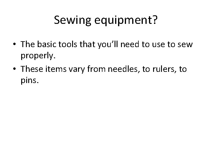 Sewing equipment? • The basic tools that you’ll need to use to sew properly.