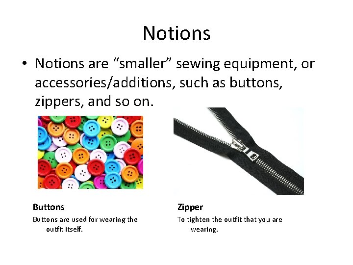 Notions • Notions are “smaller” sewing equipment, or accessories/additions, such as buttons, zippers, and