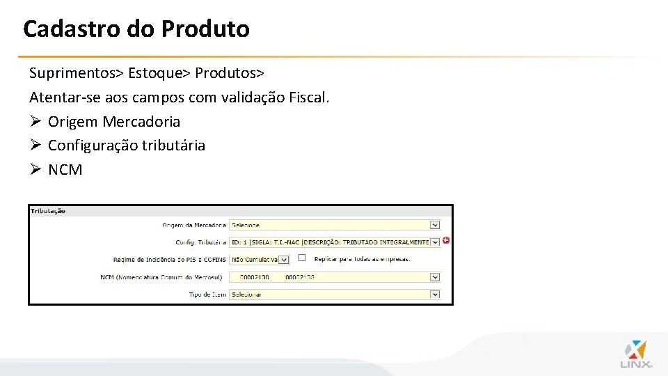 Cadastro do Produto Suprimentos> Estoque> Produtos> Atentar-se aos campos com validação Fiscal. Ø Origem