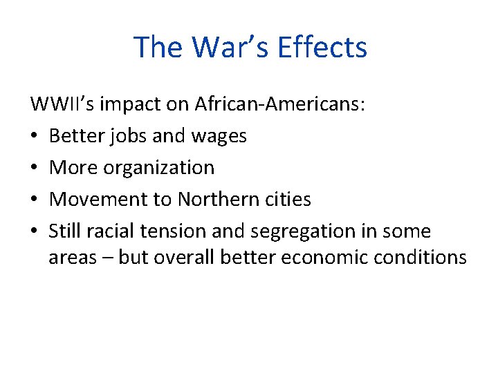 The War’s Effects WWII’s impact on African-Americans: • Better jobs and wages • More