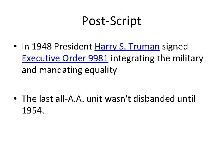 Post-Script • In 1948 President Harry S. Truman signed Executive Order 9981 integrating the