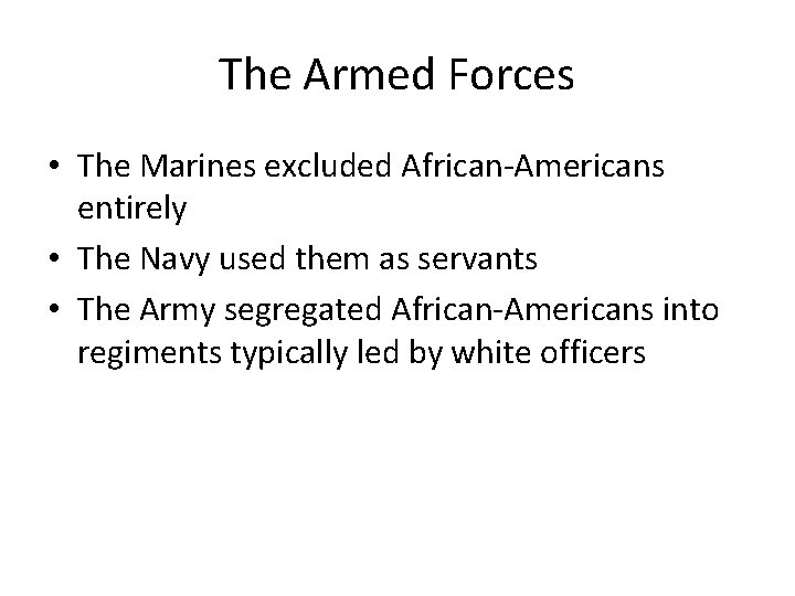 The Armed Forces • The Marines excluded African-Americans entirely • The Navy used them