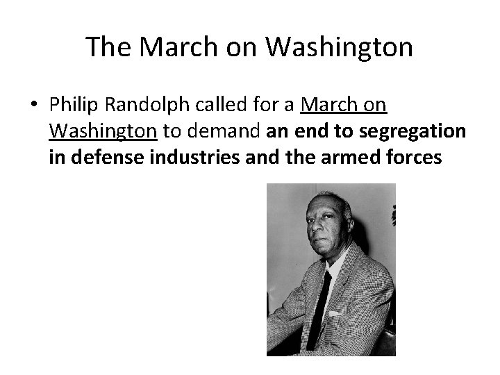 The March on Washington • Philip Randolph called for a March on Washington to