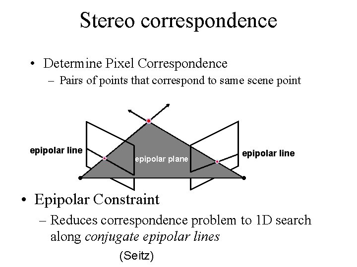 Stereo correspondence • Determine Pixel Correspondence – Pairs of points that correspond to same