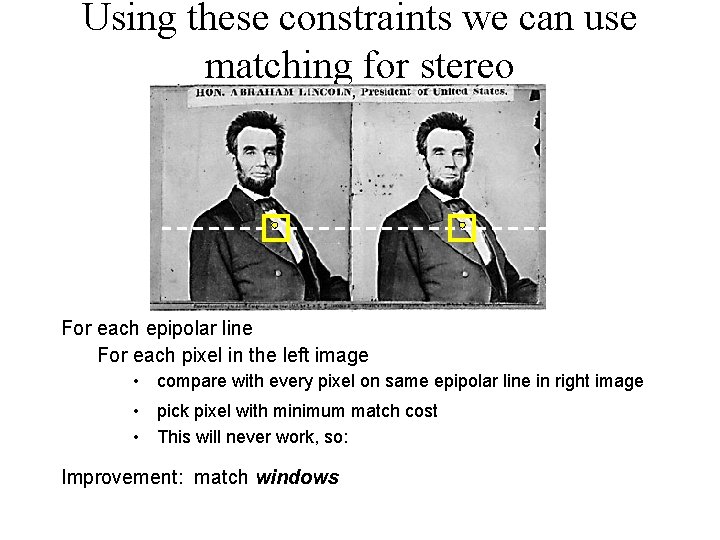 Using these constraints we can use matching for stereo For each epipolar line For