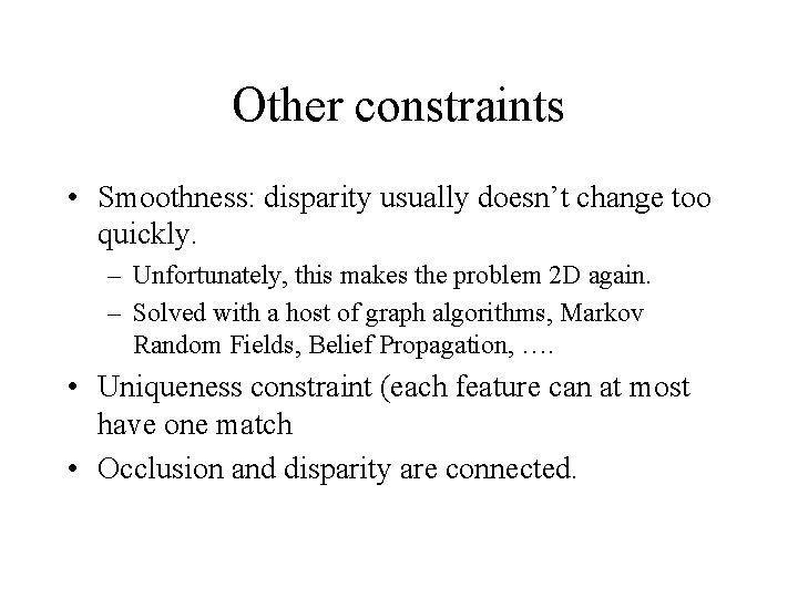 Other constraints • Smoothness: disparity usually doesn’t change too quickly. – Unfortunately, this makes