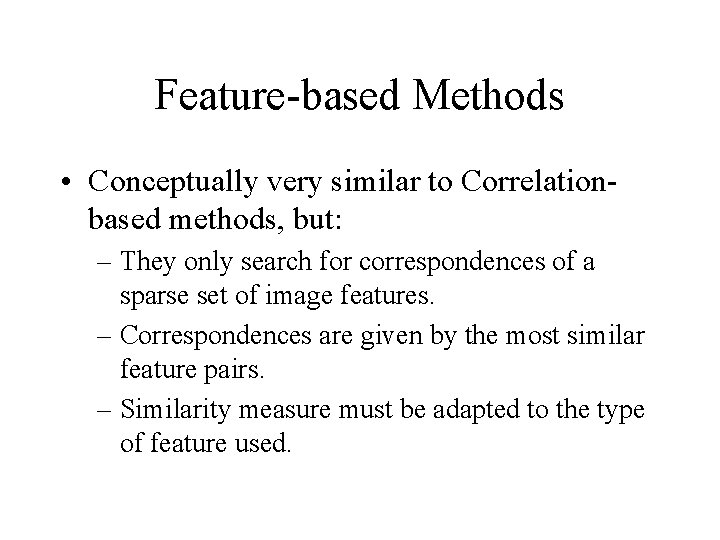 Feature-based Methods • Conceptually very similar to Correlationbased methods, but: – They only search