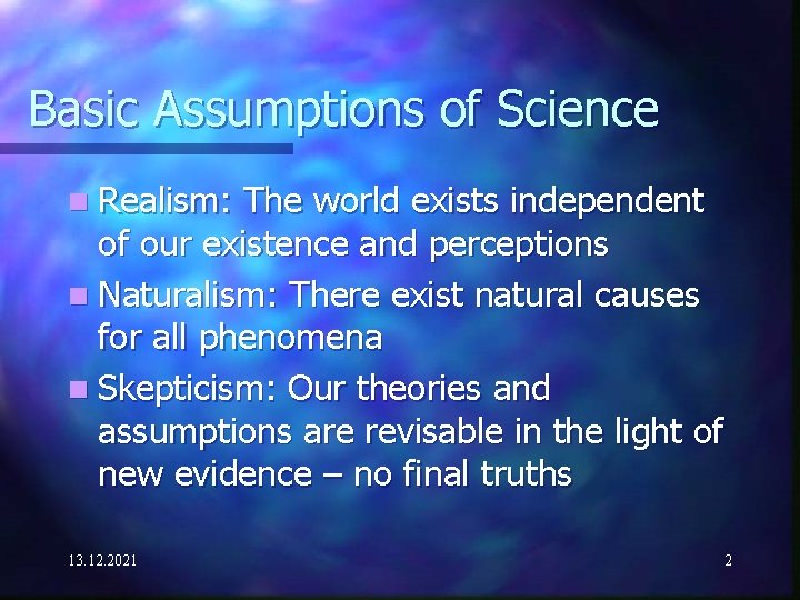 Basic Assumptions of Science n Realism: The world exists independent of our existence and