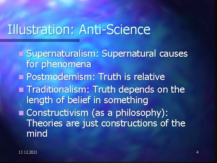 Illustration: Anti-Science n Supernaturalism: Supernatural causes for phenomena n Postmodernism: Truth is relative n