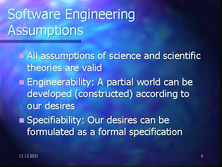 Software Engineering Assumptions n All assumptions of science and scientific theories are valid n