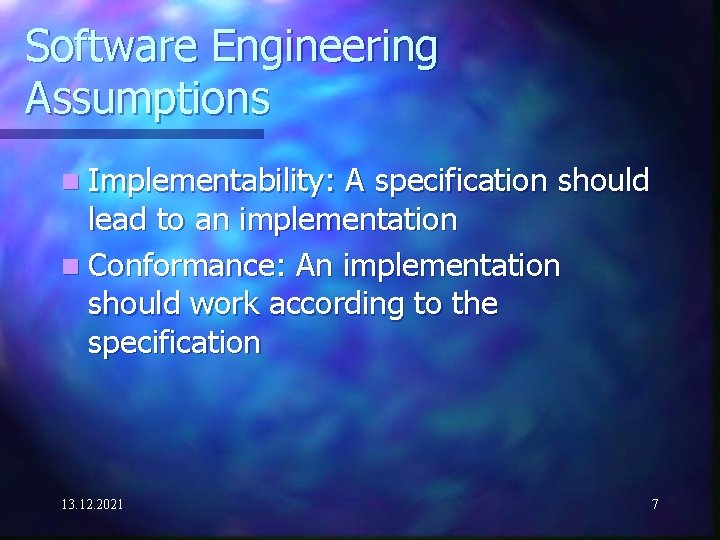 Software Engineering Assumptions n Implementability: A specification should lead to an implementation n Conformance: