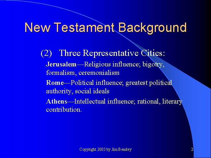 New Testament Background (2) Three Representative Cities: Jerusalem—Religious influence; bigotry, formalism, ceremonialism Rome—Political influence;