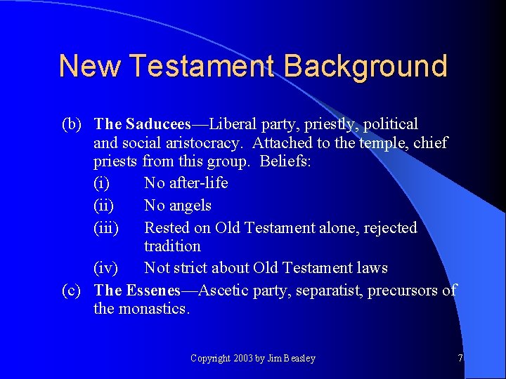 New Testament Background (b) The Saducees—Liberal party, priestly, political and social aristocracy. Attached to