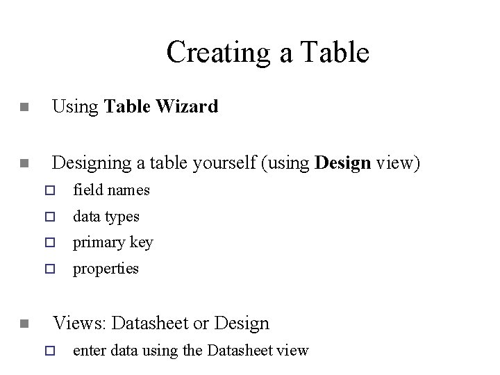 Creating a Table n Using Table Wizard n Designing a table yourself (using Design