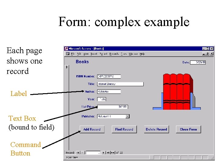 Form: complex example Each page shows one record Label Text Box (bound to field)