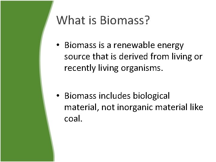What is Biomass? • Biomass is a renewable energy source that is derived from
