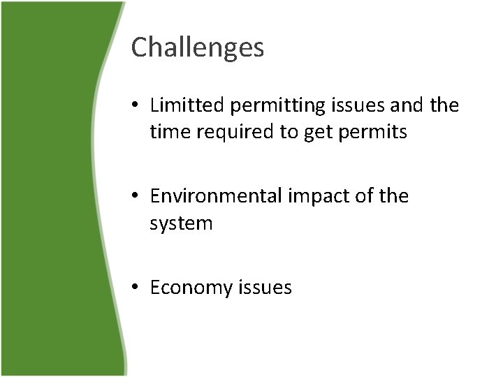 Challenges • Limitted permitting issues and the time required to get permits • Environmental