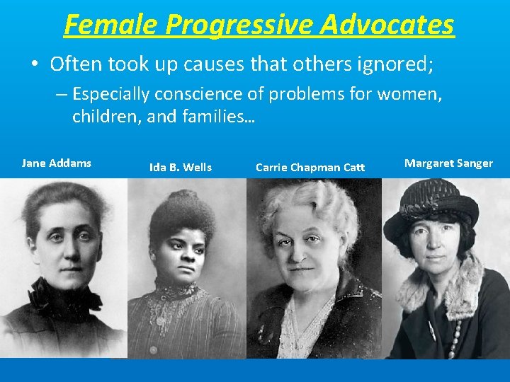Female Progressive Advocates • Often took up causes that others ignored; – Especially conscience
