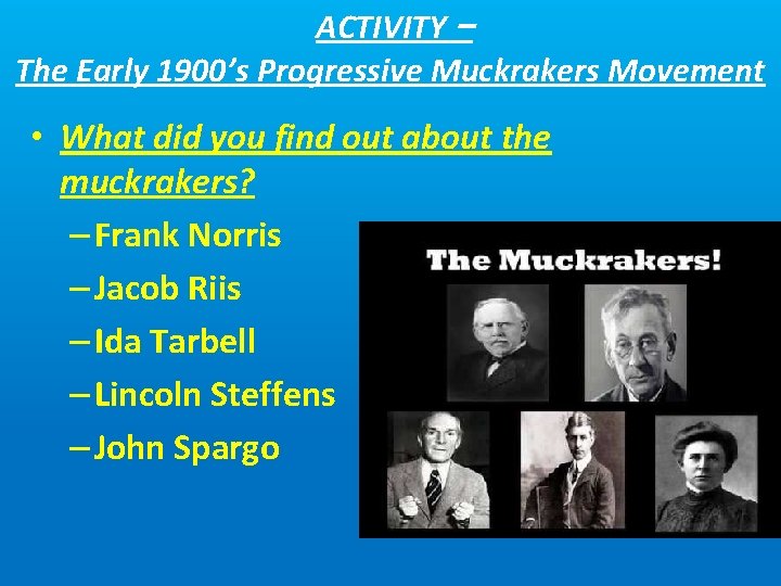 ACTIVITY – The Early 1900’s Progressive Muckrakers Movement • What did you find out
