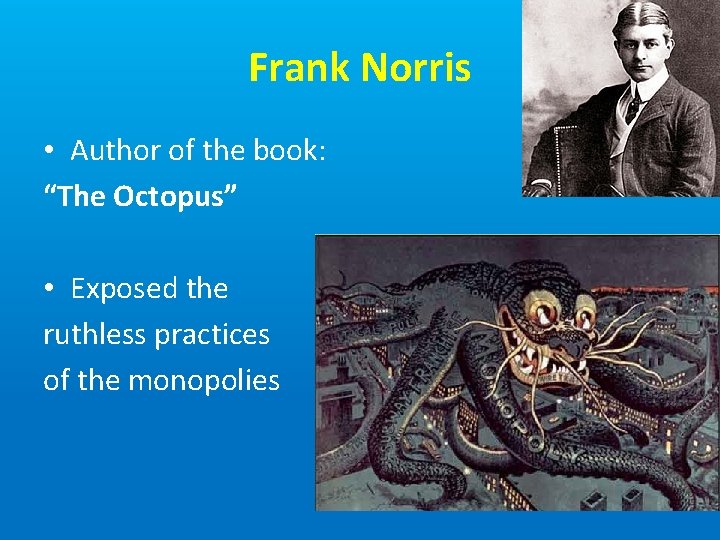 Frank Norris • Author of the book: “The Octopus” • Exposed the ruthless practices