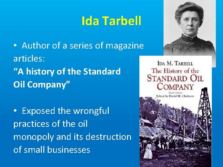 Ida Tarbell • Author of a series of magazine articles: “A history of the