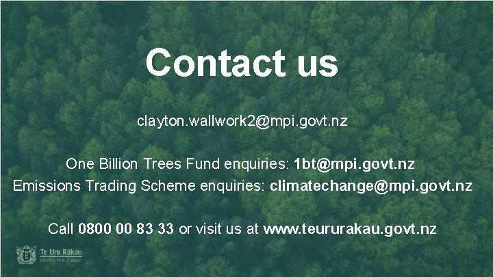 Contact us clayton. wallwork 2@mpi. govt. nz One Billion Trees Fund enquiries: 1 bt@mpi.
