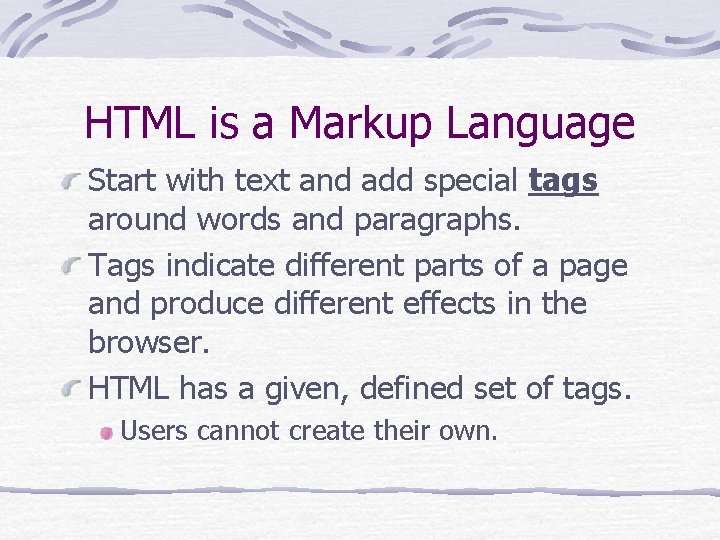 HTML is a Markup Language Start with text and add special tags around words HTML is a Markup Language Start with text and add special tags around words