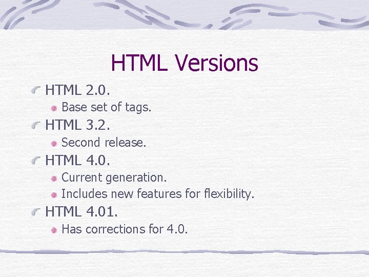 HTML Versions HTML 2. 0. Base set of tags. HTML 3. 2. Second release. HTML Versions HTML 2. 0. Base set of tags. HTML 3. 2. Second release.