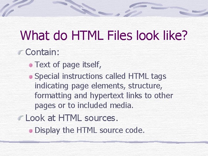 What do HTML Files look like? Contain: Text of page itself, Special instructions called What do HTML Files look like? Contain: Text of page itself, Special instructions called