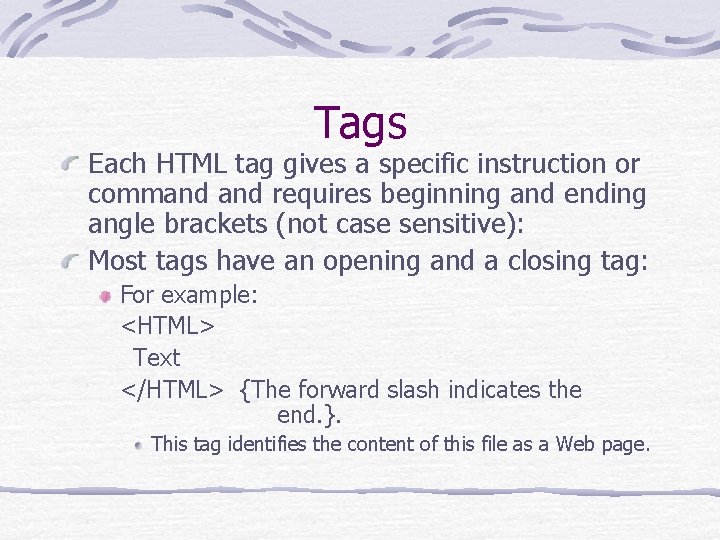Tags Each HTML tag gives a specific instruction or command requires beginning and ending Tags Each HTML tag gives a specific instruction or command requires beginning and ending