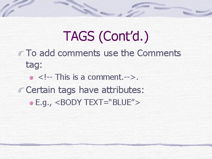 TAGS (Cont’d. ) To add comments use the Comments tag: <!-- This is a TAGS (Cont’d. ) To add comments use the Comments tag: <!-- This is a