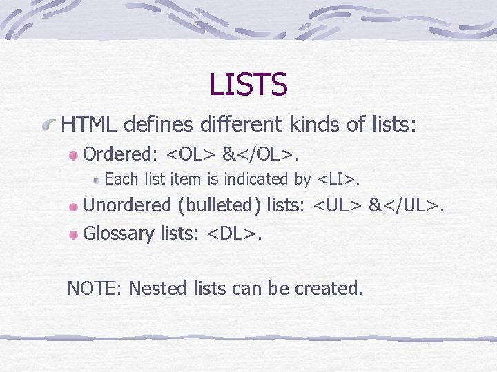LISTS HTML defines different kinds of lists: Ordered: <OL> &</OL>. Each list item is LISTS HTML defines different kinds of lists: Ordered: <OL> &</OL>. Each list item is