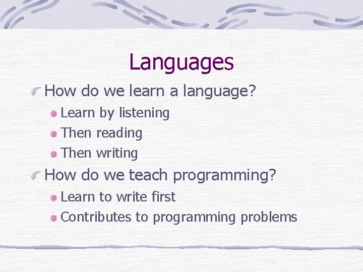 Languages How do we learn a language? Learn by listening Then reading Then writing Languages How do we learn a language? Learn by listening Then reading Then writing