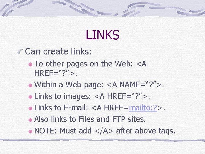 LINKS Can create links: To other pages on the Web: <A HREF=“? ”>. Within LINKS Can create links: To other pages on the Web: <A HREF=“? ”>. Within
