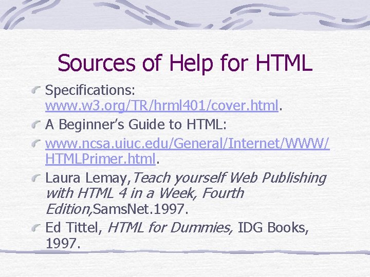Sources of Help for HTML Specifications: www. w 3. org/TR/hrml 401/cover. html. A Beginner’s Sources of Help for HTML Specifications: www. w 3. org/TR/hrml 401/cover. html. A Beginner’s