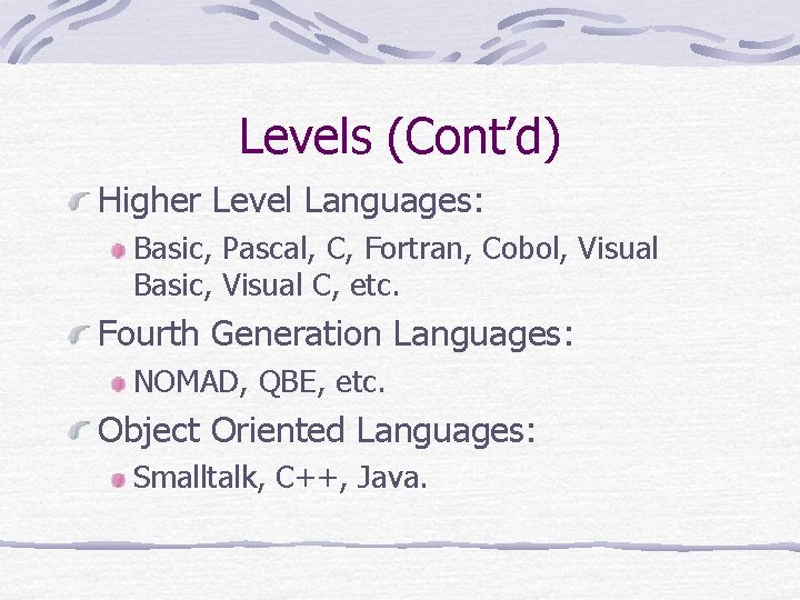 Levels (Cont’d) Higher Level Languages: Basic, Pascal, C, Fortran, Cobol, Visual Basic, Visual C, Levels (Cont’d) Higher Level Languages: Basic, Pascal, C, Fortran, Cobol, Visual Basic, Visual C,