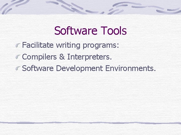 Software Tools Facilitate writing programs: Compilers & Interpreters. Software Development Environments. Software Tools Facilitate writing programs: Compilers & Interpreters. Software Development Environments.