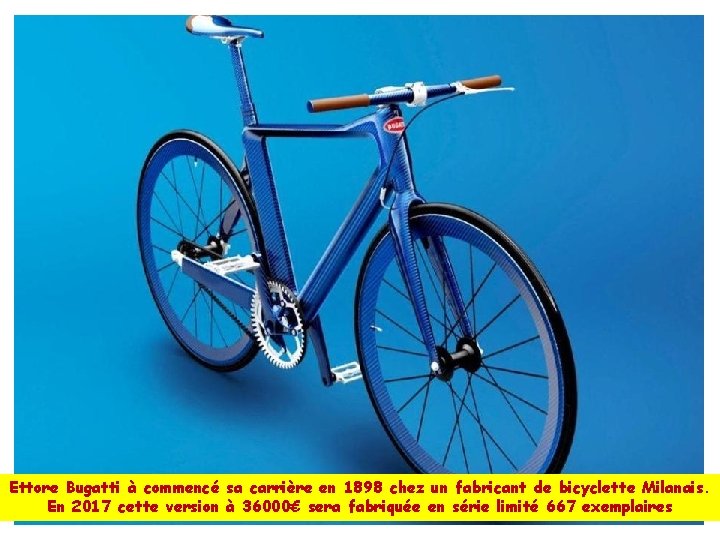 Ettore Bugatti à commencé sa carrière en 1898 chez un fabricant de bicyclette Milanais.