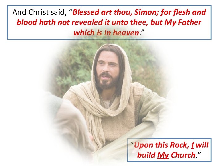 And Christ said, “Blessed art thou, Simon; for flesh and blood hath not revealed