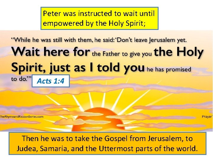 Peter was instructed to wait until empowered by the Holy Spirit; Acts 1: 4