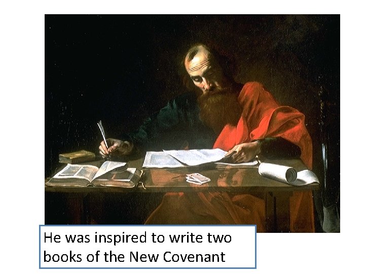 He was inspired to write two books of the New Covenant 