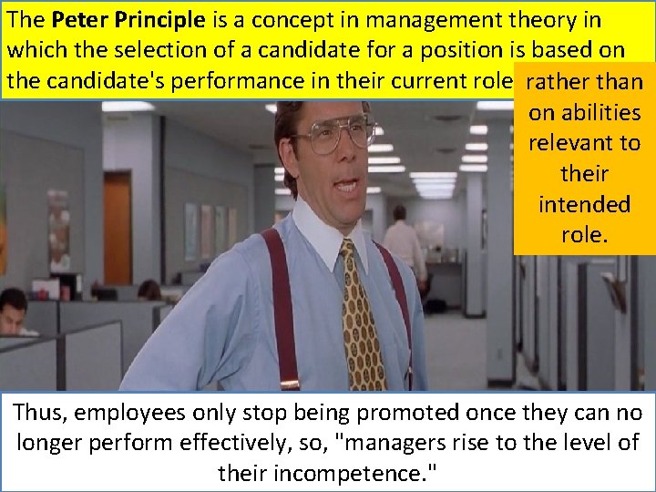 The Peter Principle is a concept in management theory in which the selection of