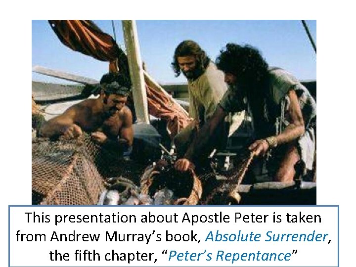 This presentation about Apostle Peter is taken from Andrew Murray’s book, Absolute Surrender, the