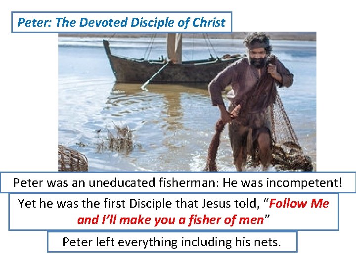Peter: The Devoted Disciple of Christ Peter was an uneducated fisherman: He was incompetent!
