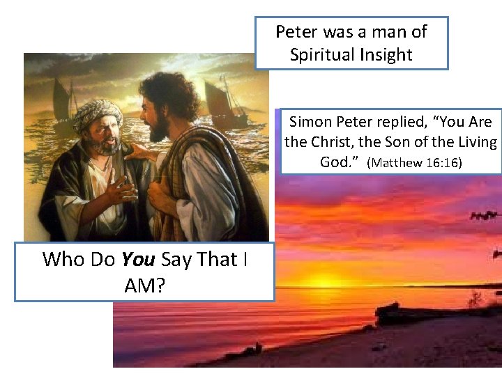 Peter was a man of Spiritual Insight Simon Peter replied, “You Are the Christ,