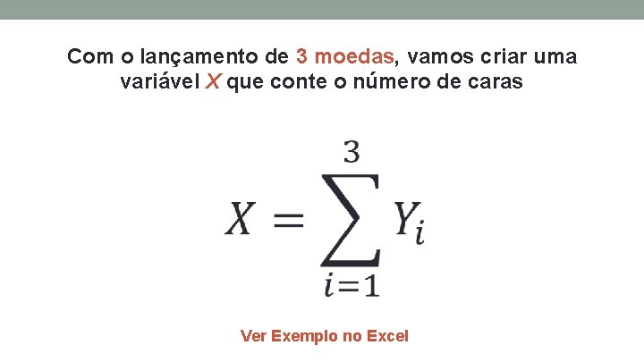 Com o lançamento de 3 moedas, vamos criar uma variável X que conte o